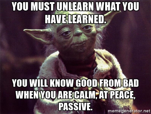 yoda - you must unlearn... you will know